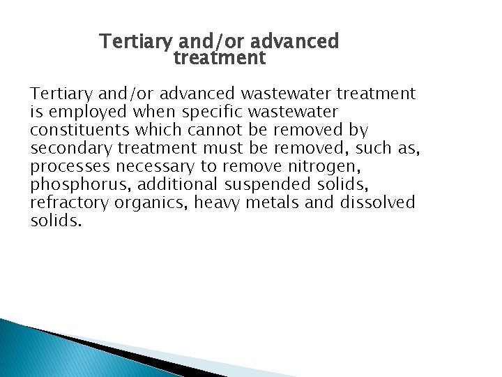 Tertiary and/or advanced treatment Tertiary and/or advanced wastewater treatment is employed when specific wastewater