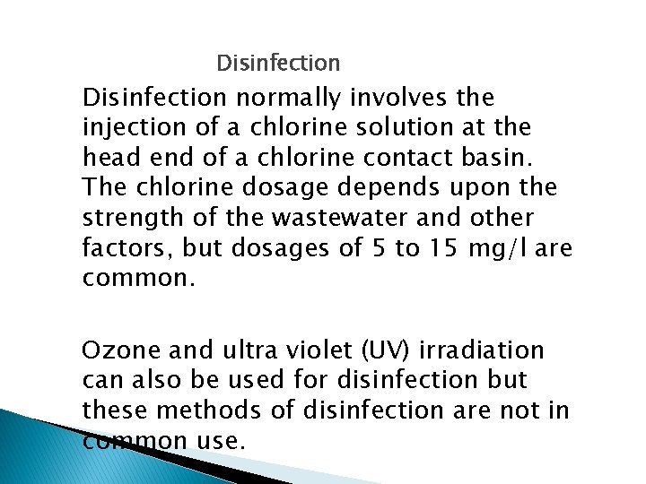 Disinfection normally involves the injection of a chlorine solution at the head end of