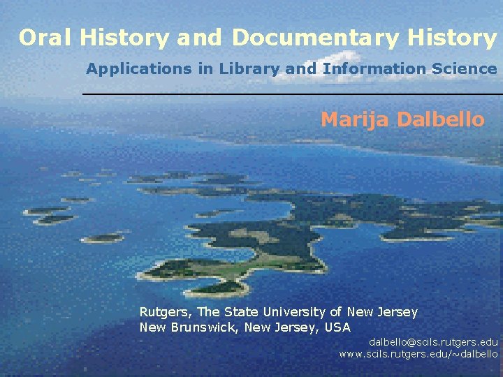 Oral History and Documentary History Applications in Library and Information Science Marija Dalbello Rutgers,