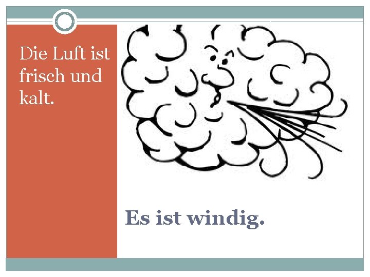 Die Luft ist frisch und kalt. Es ist windig. 