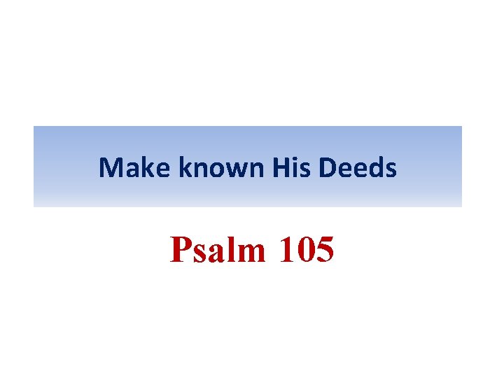 Make known His Deeds Psalm 105 