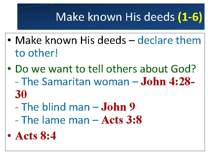 Make known His deeds (1 -6) • Make known His deeds – declare them