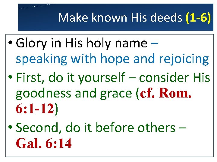 Make known His deeds (1 -6) • Glory in His holy name – speaking