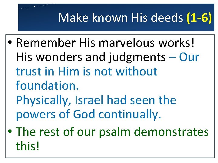 Make known His deeds (1 -6) • Remember His marvelous works! His wonders and