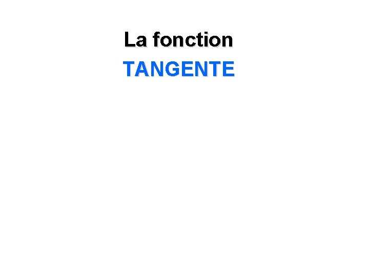 La fonction TANGENTE 