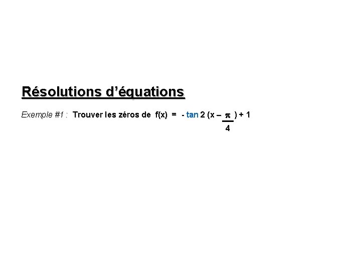 Résolutions d’équations Exemple #1 : Trouver les zéros de f(x) = - tan 2