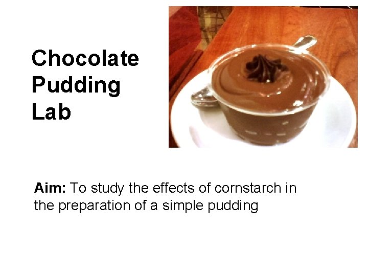 Chocolate Pudding Lab Aim: To study the effects of cornstarch in the preparation of