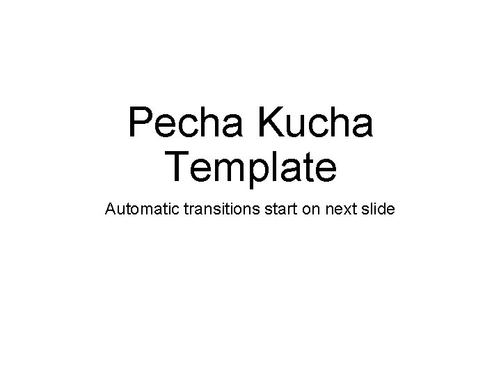 Pecha Kucha Template Automatic transitions start on next slide 