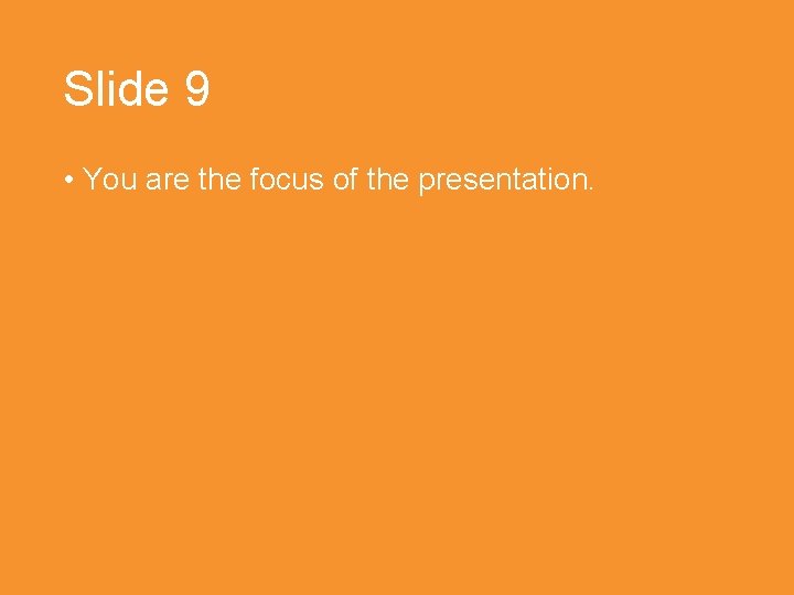 Slide 9 • You are the focus of the presentation. 