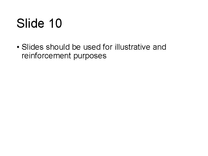 Slide 10 • Slides should be used for illustrative and reinforcement purposes 