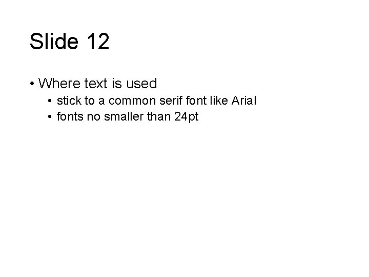 Slide 12 • Where text is used • stick to a common serif font