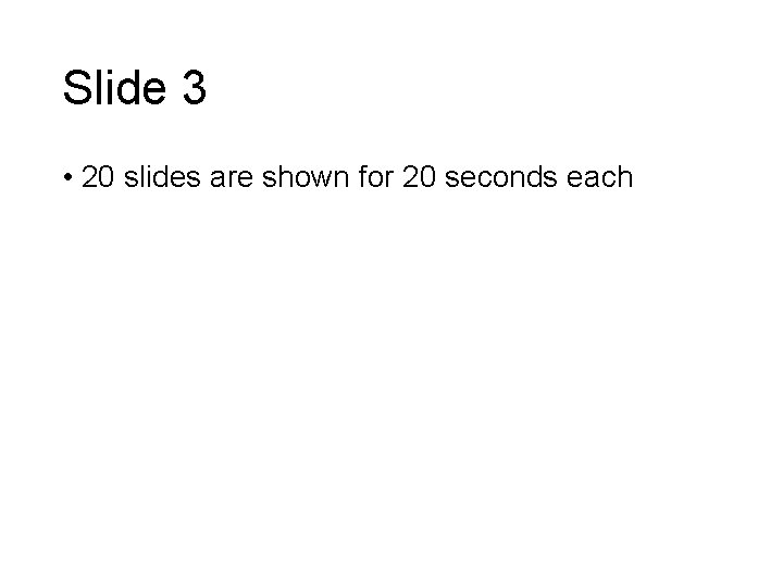 Slide 3 • 20 slides are shown for 20 seconds each 
