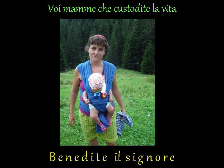 Voi mamme che custodite la vita B e n e d i t e