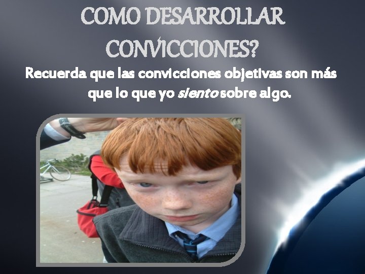 COMO DESARROLLAR CONVICCIONES? Recuerda que las convicciones objetivas son más que lo que yo