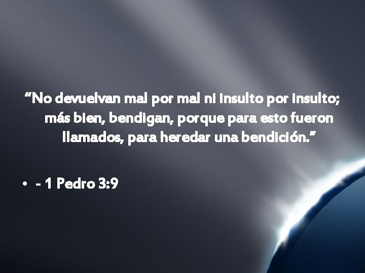 “No devuelvan mal por mal ni insulto por insulto; más bien, bendigan, porque para