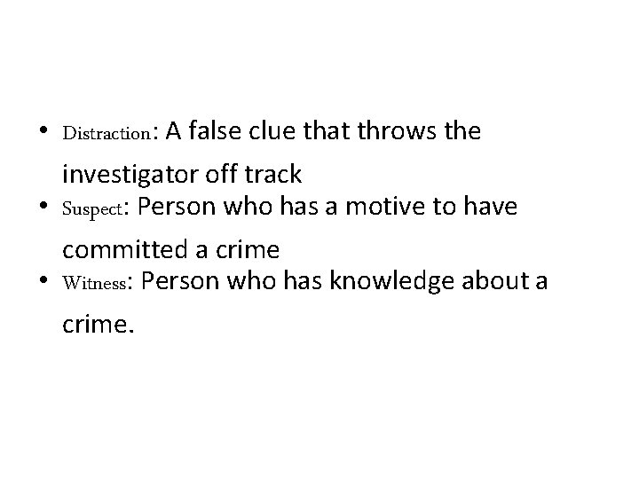  • Distraction: A false clue that throws the investigator off track • Suspect: