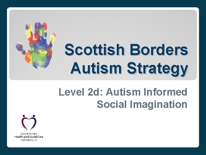 Scottish Borders Autism Strategy Level 2 d: Autism Informed Social Imagination 