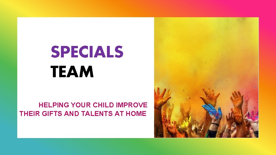 SPECIALS TEAM HELPING YOUR CHILD IMPROVE THEIR GIFTS AND TALENTS AT HOME 