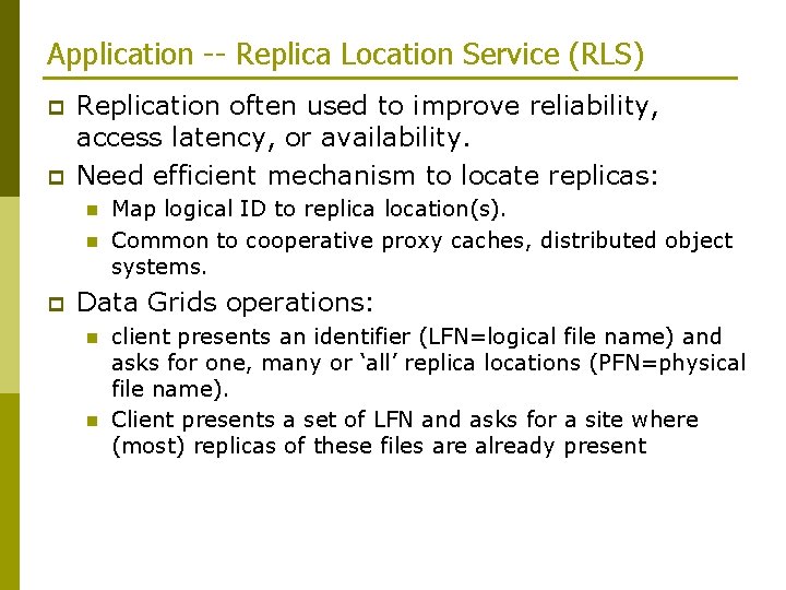 Application -- Replica Location Service (RLS) p p Replication often used to improve reliability,