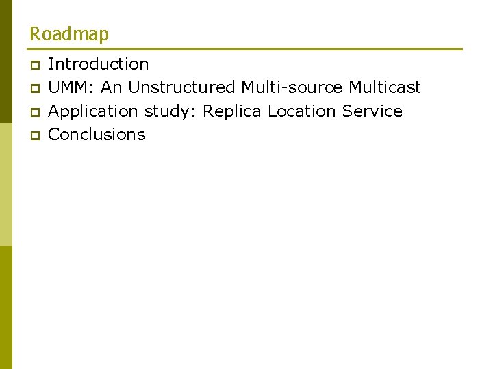 Roadmap p p Introduction UMM: An Unstructured Multi-source Multicast Application study: Replica Location Service