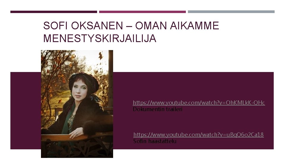 SOFI OKSANEN – OMAN AIKAMME MENESTYSKIRJAILIJA https: //www. youtube. com/watch? v=Oh. KMLk. K-QHc Dokumentin