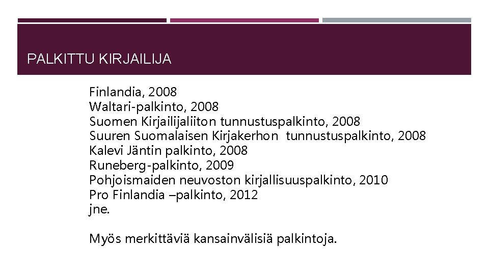 PALKITTU KIRJAILIJA Finlandia, 2008 Waltari-palkinto, 2008 Suomen Kirjailijaliiton tunnustuspalkinto, 2008 Suuren Suomalaisen Kirjakerhon tunnustuspalkinto,