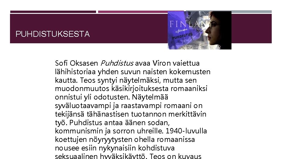 PUHDISTUKSESTA Sofi Oksasen Puhdistus avaa Viron vaiettua lähihistoriaa yhden suvun naisten kokemusten kautta. Teos