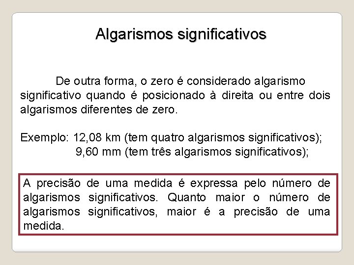Algarismos significativos De outra forma, o zero é considerado algarismo significativo quando é posicionado