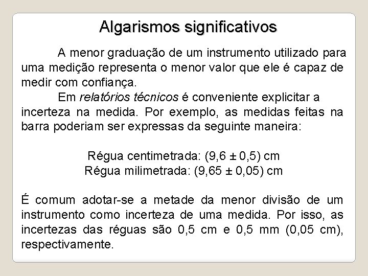 Algarismos significativos A menor graduação de um instrumento utilizado para uma medição representa o
