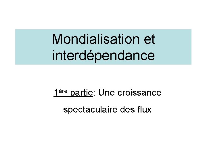 Mondialisation et interdépendance 1ère partie: Une croissance spectaculaire des flux 