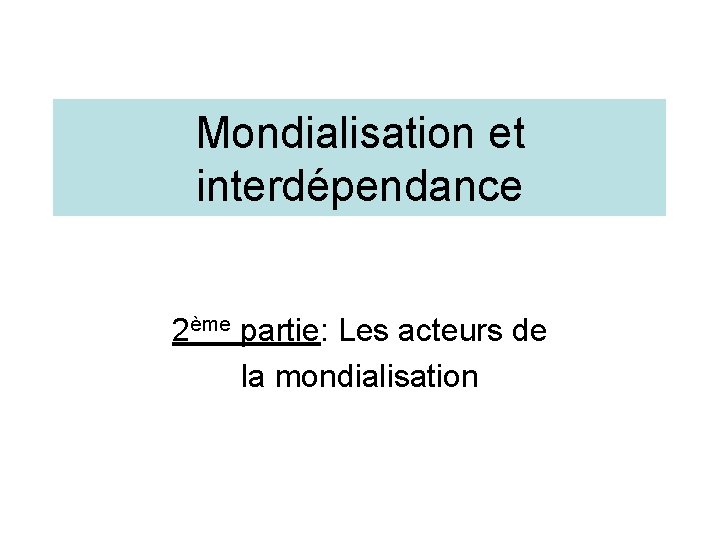 Mondialisation et interdépendance 2ème partie: Les acteurs de la mondialisation 