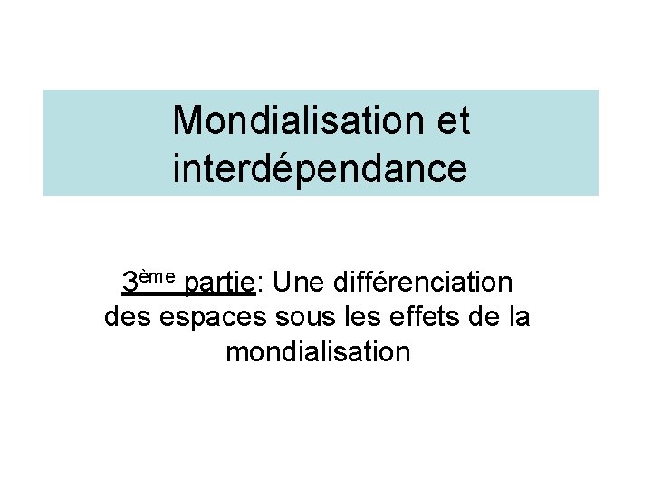 Mondialisation et interdépendance 3ème partie: Une différenciation des espaces sous les effets de la