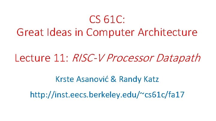 CS 61 C: Great Ideas in Computer Architecture Lecture 11: RISC-V Processor Datapath Krste