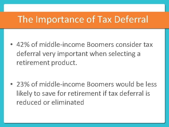 The Importance of Tax Deferral • 42% of middle-income Boomers consider tax deferral very
