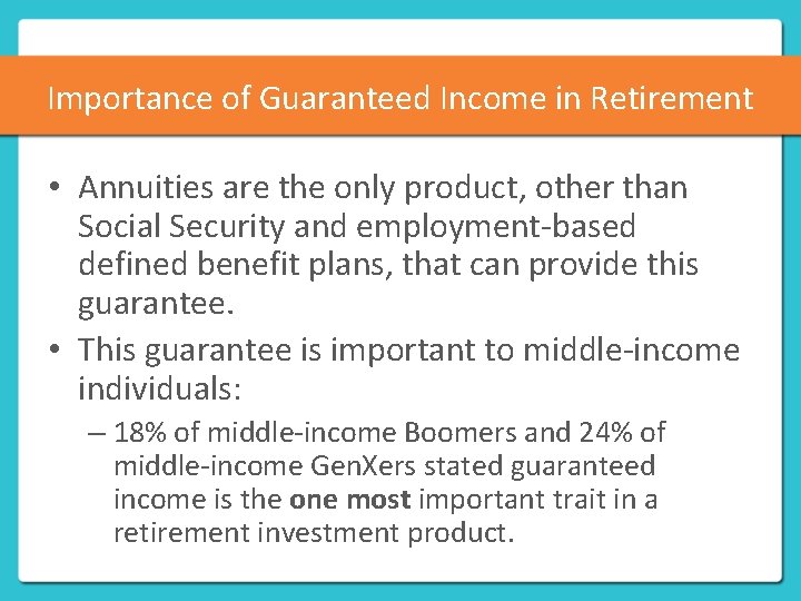 Importance of Guaranteed Income in Retirement • Annuities are the only product, other than