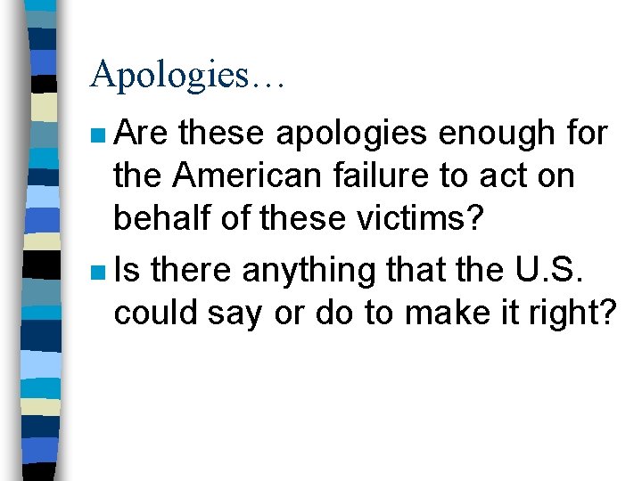 Apologies… n Are these apologies enough for the American failure to act on behalf