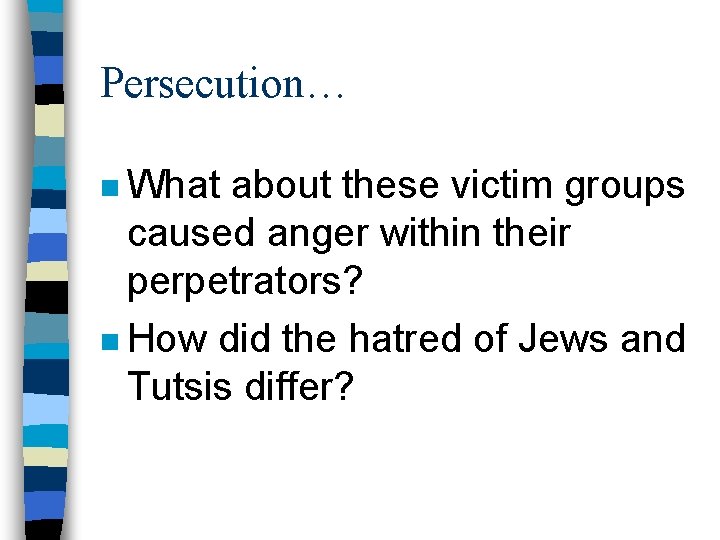 Persecution… n What about these victim groups caused anger within their perpetrators? n How