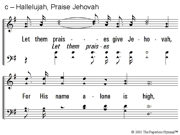 c – Hallelujah, Praise Jehovah Let them praises give Jehovah, For His name alone