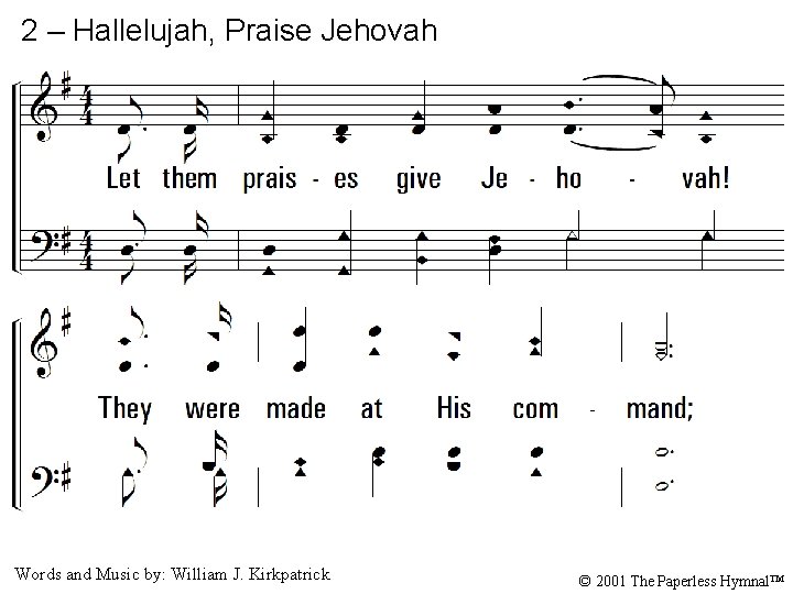 2 – Hallelujah, Praise Jehovah 2. Let them praises give Jehovah! They were made
