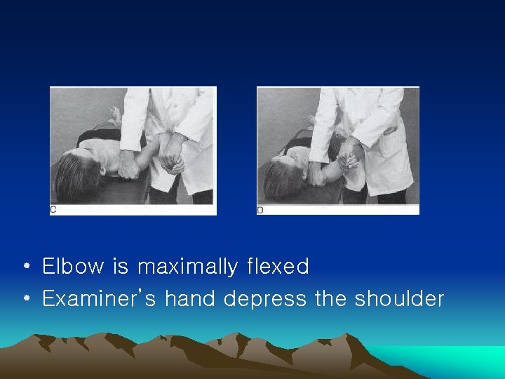  • Elbow is maximally flexed • Examiner’s hand depress the shoulder 