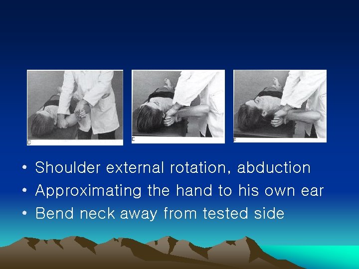  • Shoulder external rotation, abduction • Approximating the hand to his own ear