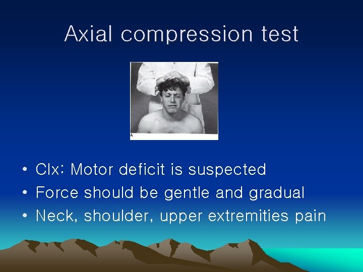 Axial compression test • CIx: Motor deficit is suspected • Force should be gentle