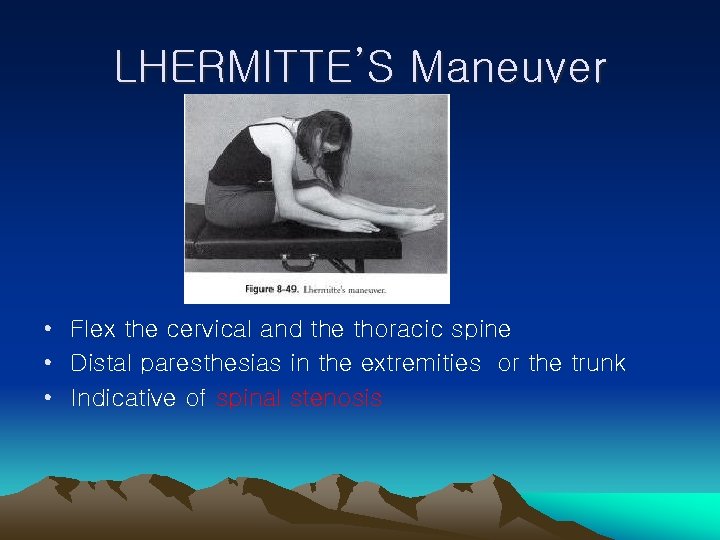 LHERMITTE’S Maneuver • Flex the cervical and the thoracic spine • Distal paresthesias in
