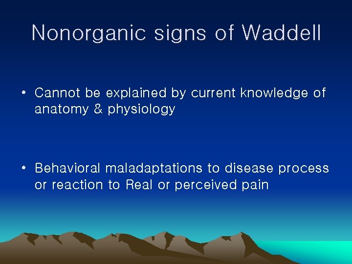 Nonorganic signs of Waddell • Cannot be explained by current knowledge of anatomy &