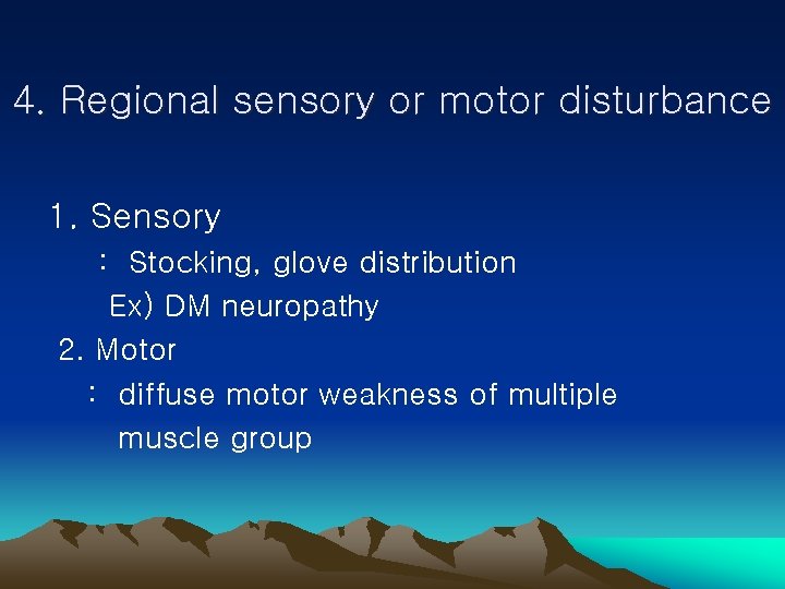 4. Regional sensory or motor disturbance 1. Sensory : Stocking, glove distribution Ex) DM