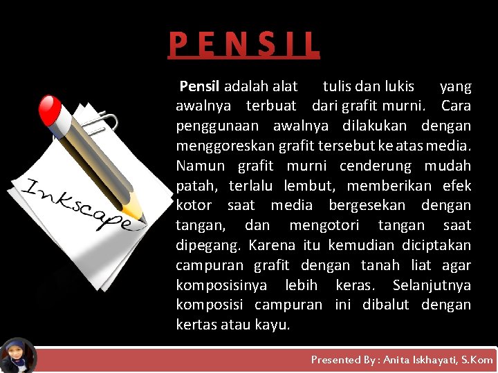 PENSIL Pensil adalah alat tulis dan lukis yang awalnya terbuat dari grafit murni. Cara