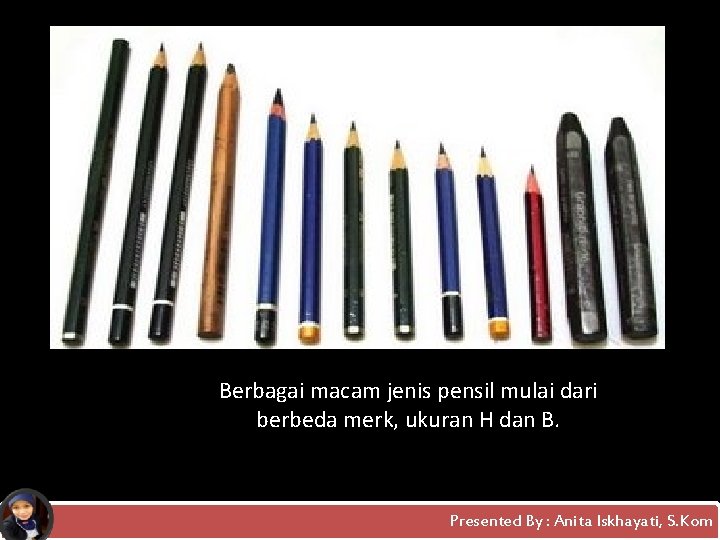 Berbagai macam jenis pensil mulai dari berbeda merk, ukuran H dan B. Presented By