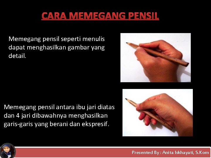 CARA MEMEGANG PENSIL Memegang pensil seperti menulis dapat menghasilkan gambar yang detail. Memegang pensil