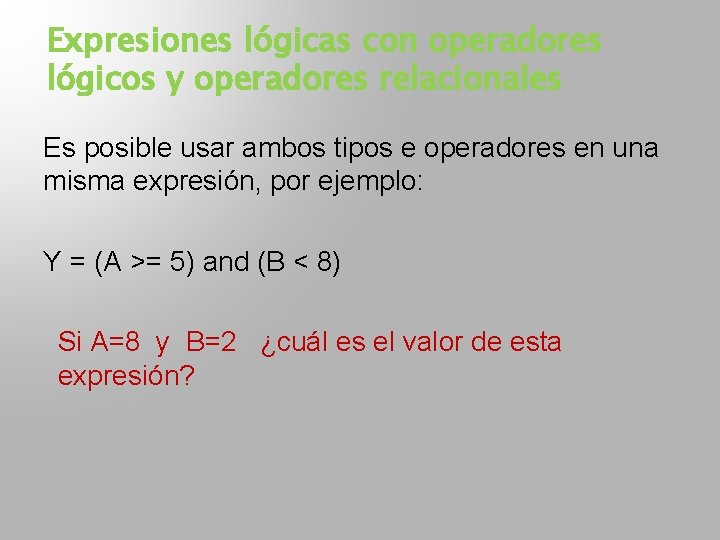 Expresiones lógicas con operadores lógicos y operadores relacionales Es posible usar ambos tipos e