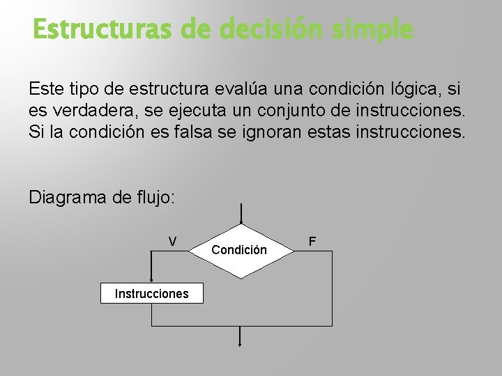 Estructuras de decisión simple Este tipo de estructura evalúa una condición lógica, si es